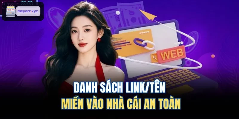 Danh sách link và tên miền an toàn truy cập nhà cái