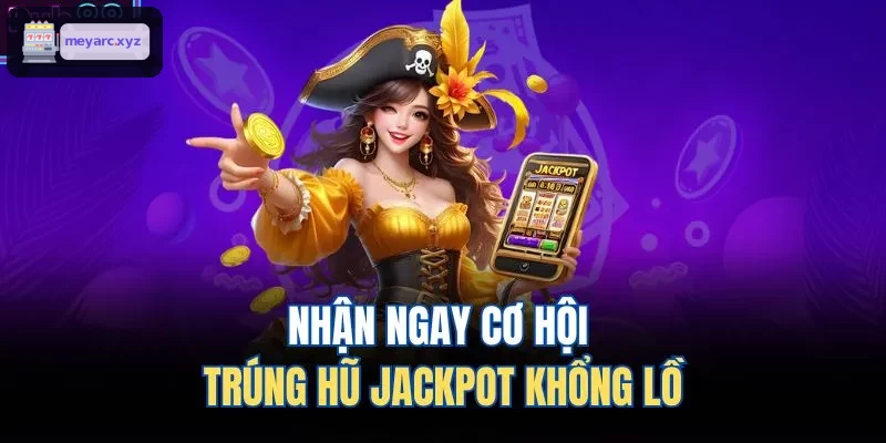 Cơ hội trúng nổ hũ Jackpot cực lớn