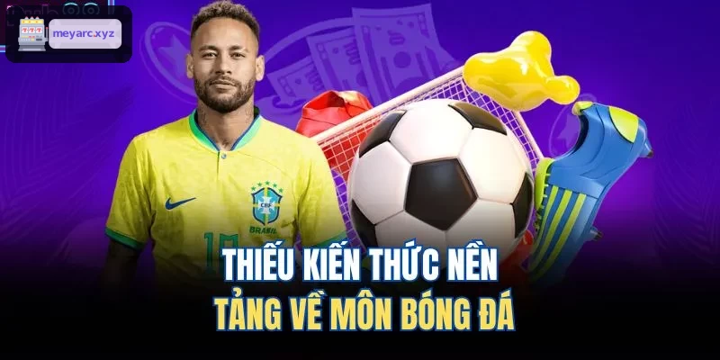 Kiến thức căn bản về bóng đá còn hạn chế