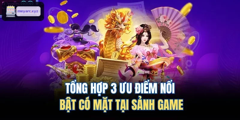 Tổng hợp những điểm nổi bật nhất tại sảnh game